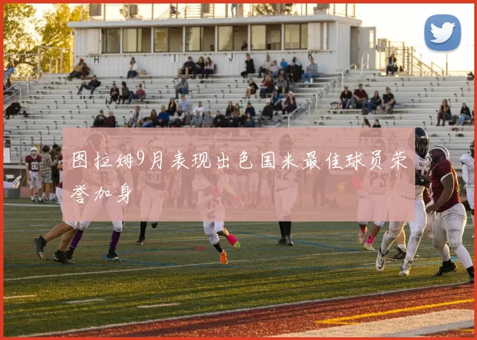 图拉姆9月表现出色国米最佳球员荣誉加身