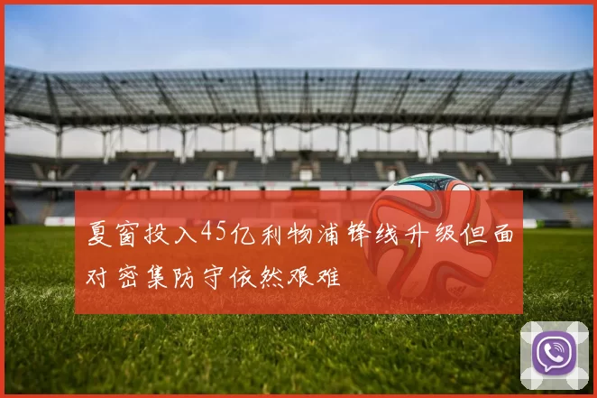 夏窗投入45亿利物浦锋线升级但面对密集防守依然艰难