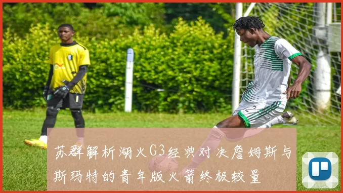 苏群解析湖火G3经典对决詹姆斯与斯玛特的青年版火箭终极较量